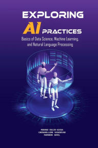 Title: EXPLORING AI PRACTICES: Basics of Data Science, Machine Learning, and Natural Language Processing, Author: Mourad Oulid-Aissa