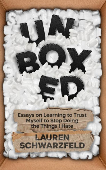 Unboxed: Essays on Learning to Trust Myself to Stop Doing the Things I Hate