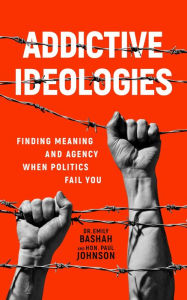 Title: Addictive Ideologies: Finding Meaning and Agency When Politics Fail You, Author: Dr. Emily Bashah