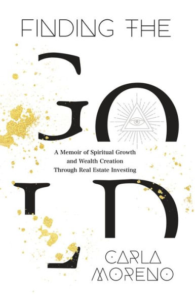 Finding the Gold: A Memoir of Spiritual Growth and Wealth Creation Through Real Estate Investing