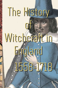 Title: The History of Witchcraft in England from 1558 to 1718, Author: Notestein Wallace