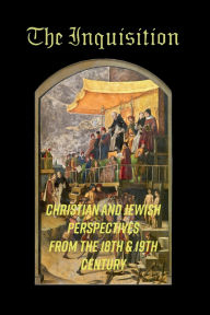 Title: The Inquisition: Christian and Jewish Perspectives from the 18th and 19th Centuries, Author: Cyrus Mason