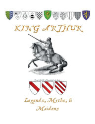 Title: King Arthur Legends, Myths, and Maidens, Author: Thomas Malory