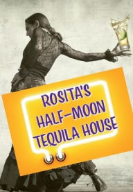 Title: Rosita's Half-Moon Tequila House, Author: Jack Holland