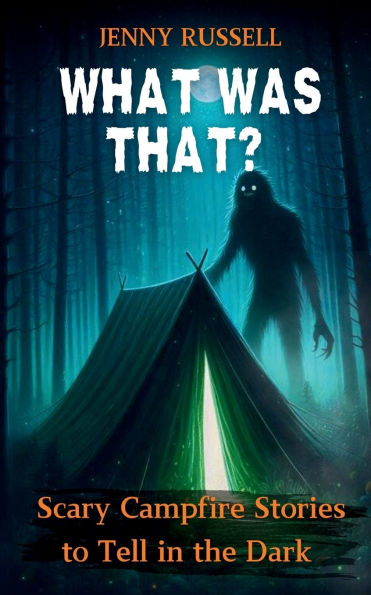 What Was That? Scary Campfire Stories to Tell the Dark: Spooky Tales for Kids 9-12