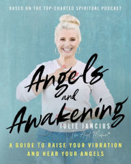Title: Angels and Awakening: A Guide to Raise Your Vibration and Hear Your Angels, Author: Julie Jancius