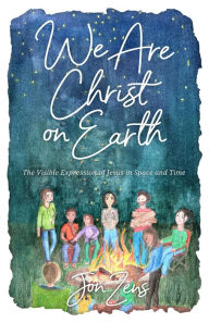 Title: We Are Christ on Earth: The Visible Expression of Jesus in Space and Time, Author: Jon Zens