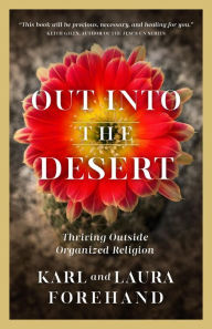Title: Out Into the Desert: Thriving Outside Organized Religion, Author: Karl Forehand