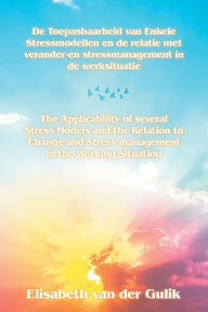 Title: The Applicability of several Stress Models and the Relation to Change and Stress management in the Working Situation, Author: Elisabeth van der Gulik