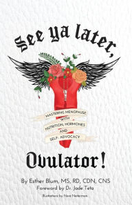 Download english book free pdf See ya later, Ovulator!: Mastering Menopause with Nutrition, Hormones, and Self-Advocacy iBook (English Edition)