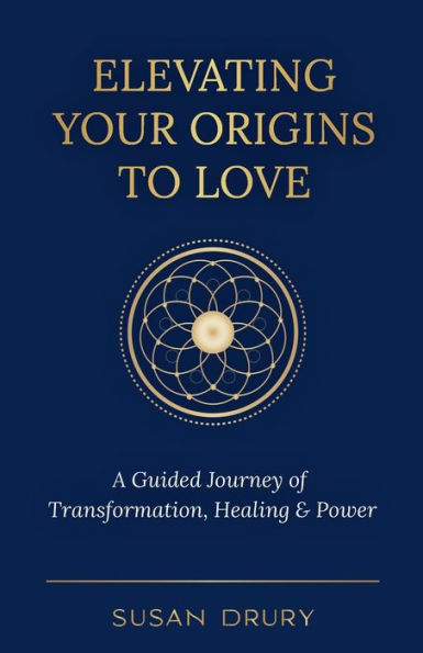 Elevating Your Origins to Love: A Guided Journey of Transformation, Healing, and Power