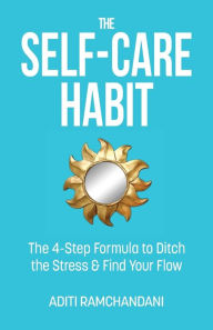 Title: The Self-Care Habit: The 4-step Formula to Ditch the Stress and Find Your Flow, Author: Aditi Ramchandani