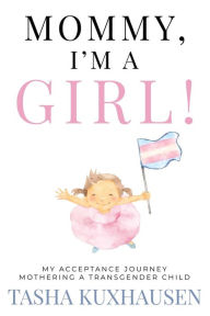 Best ebook free download Mommy, I'm a Girl!: My Acceptance Journey Mothering a Transgender Child RTF PDB CHM English version by Tasha Kuxhausen