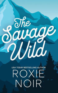 Title: The Savage Wild: An Enemies-to-Lovers Romance, Author: Roxie Noir