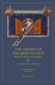 Title: Ascent of the Mind to God: By the Ladder of Creation, Author: St. Robert Bellarmine