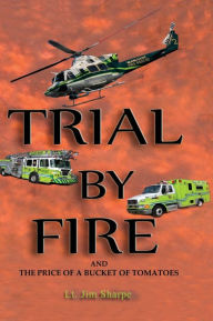Title: Trial By Fire: And the Price of a Bucket of Tomatoes, Author: James Edward Sharpe