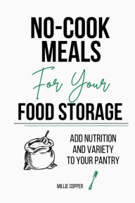 Title: No-Cook Meals for Your Food Storage: Add Nutrition and Variety to Your Pantry, Author: Millie Copper