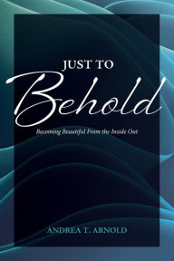 Books free download in english Just to Behold: Becoming Beautiful from the Inside Out 9781957092058 iBook (English Edition) by 
