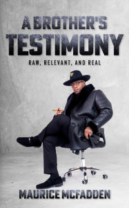 Title: A Brother's Testimony: Raw, Relevant, and Real, Author: Maurice McFadden
