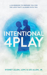 Title: Intentional 4Play: A Guidebook to Prepare You for the Love That's Aligned with You, Author: Sydney Allen