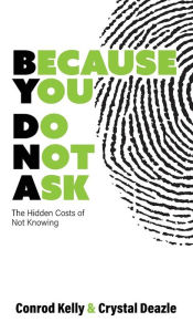 Pdb books free download Because You Do Not Ask: The Hidden Costs of Not Knowing by Conrod Kelly, Crystal Deazle ePub RTF