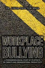Title: Workplace Bullying: A Phenomenological Study of Is Human and Organizational Productivity Effects on Targets and Organizational Productivity, Author: Linda Mata