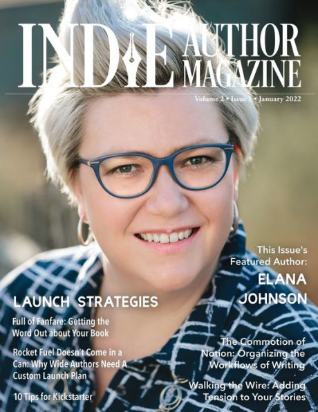 Indie Author Magazine Featuring Elana Johnson: Custom Launch Plans for Wide Writers, Substack for Authors, Rapid Release Explained, 10 Tips for Kickstarter, and Getting the Word Out