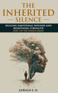 Free ebooks download search The Inherited Silence: Healing Emotional Wounds and Redefining Strenght; Part 1 of the Unheld Series ePub RTF English version by E O Gerald, Harbour House Creative 9781957141404