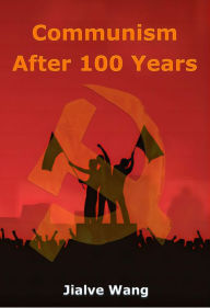 Title: Communism After 100 Years, Author: Jialve Wang