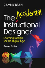 Title: The Accidental Instructional Designer, 2nd Edition: Learning Design for the Digital Age, Author: Cammy Bean