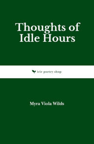 Title: Thoughts of Idle Hours, Author: Myra Viola Wilds