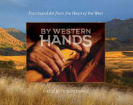 Title: By Western Hands: Functional Art from the Heart of the West, Author: Chase Reynolds Ewald