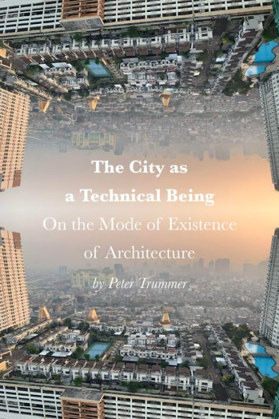 The City as a Technical Being: On the Mode of Existence of Architecture