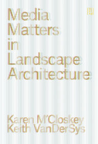 Title: Media Matters in Landscape Architecture, Author: Keith Vandersys