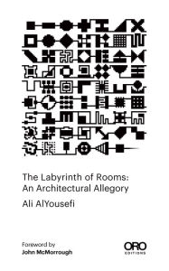 English ebooks free download pdf The Labyrinth of Rooms: An Architectural Allegory iBook CHM RTF (English Edition) by Ali Alyousefi, John McMorrough 9781957183725