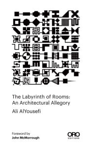 Title: The Labyrinth of Rooms: An Architectural Allegory, Author: Ali Alyousefi