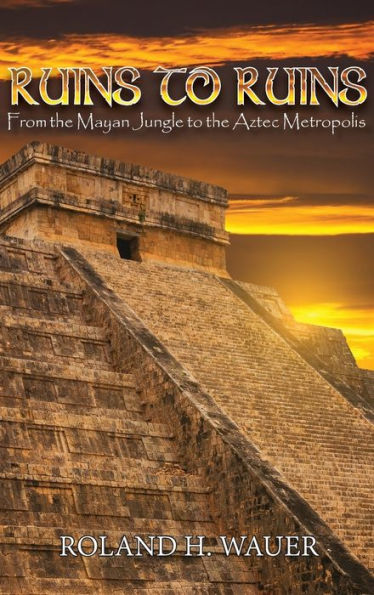 Ruins to Ruins: From the Mayan Jungle Aztec Metropolis