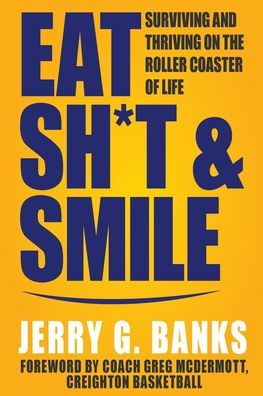 Eat Sh*t & Smile: Surviving and Thriving on the Roller Coaster of Life