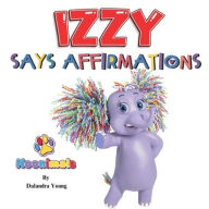 Title: Noonimals - Izzy Says Affirmations, Author: Dalandra Young