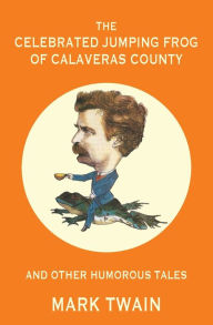 Title: The Celebrated Jumping Frog of Calaveras County and Other Humorous Tales (Warbler Classics Annotated Edition), Author: Mark Twain