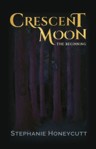 Title: Crescent Moon: The Beginning:, Author: Stephanie Honeycutt