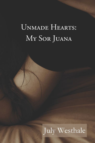 Unmade Hearts: My Sor Juana