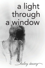 Title: A Light Through a Window, Author: Haley Dewey