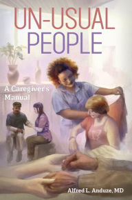 Title: Unusual People: A Caregiver's Manual, Author: Alfred L. Anduze M.D.