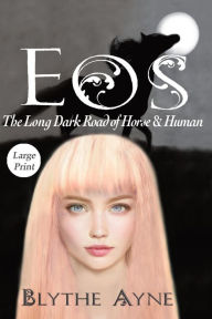 Title: Eos: The Long, Dark Road of Horse & Human, Author: Blythe Ayne