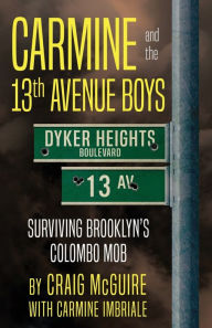 Title: Carmine And The 13th Avenue Boys: Surviving Brooklyn's Colombo Mob, Author: Craig McGuire