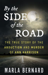 Title: By the Side of the Road: The True Story of the Abduction and Murder of Ann Harrison, Author: Marla Bernard