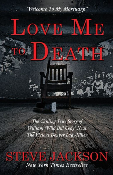 Love Me to Death: The Chilling True Story of WIlliam "Wild Bill Cody" Neal-The Vicious Denver Lady-Killer