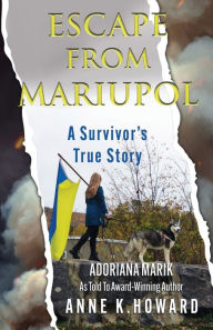 Title: Escape From Mariupol: A Survivor's True Story, Author: Anne K Howard