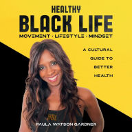 Title: Healthy Black Life: A Cultural Guide to Better Health, Author: Paula Watson Gardner